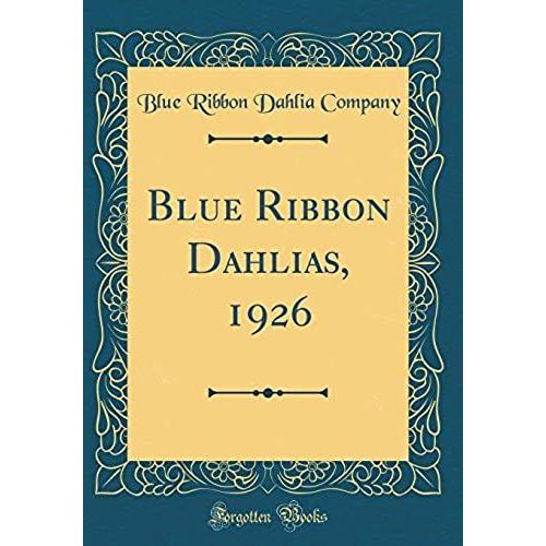 Blue Ribbon Dahlias, 1926 (Classic Reprint)
