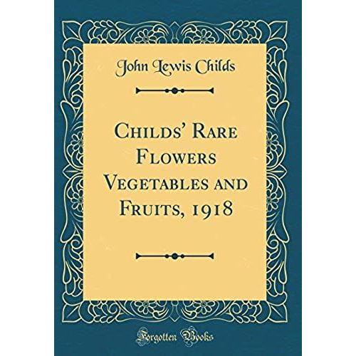 Childs' Rare Flowers Vegetables And Fruits, 1918 (Classic Reprint)