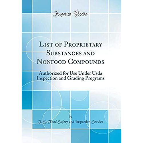 List Of Proprietary Substances And Nonfood Compounds: Authorized For Use Under Usda Inspection And Grading Programs (Classic Reprint)