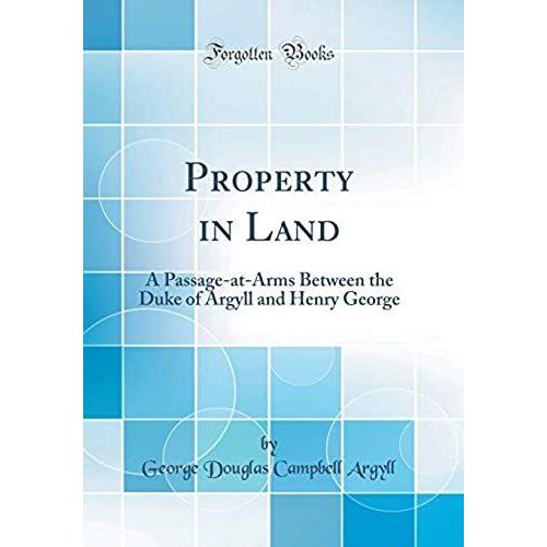 Property In Land: A Passage-At-Arms Between The Duke Of Argyll And Henry George (Classic Reprint)