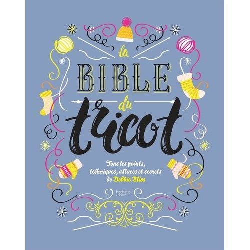 La Bible Du Tricot - Toutes Les Techniques, Points, Astuces Et Secrets