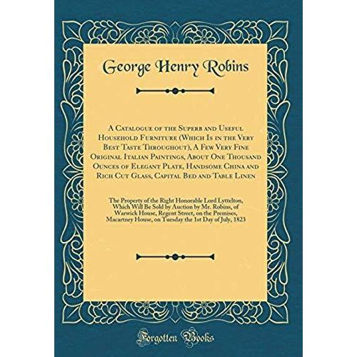 A Catalogue Of The Superb And Useful Household Furniture (Which Is In The Very Best Taste Throughout), A Few Very Fine Original Italian Paintings, ... Rich Cut Glass, Capital Bed And Table Linen