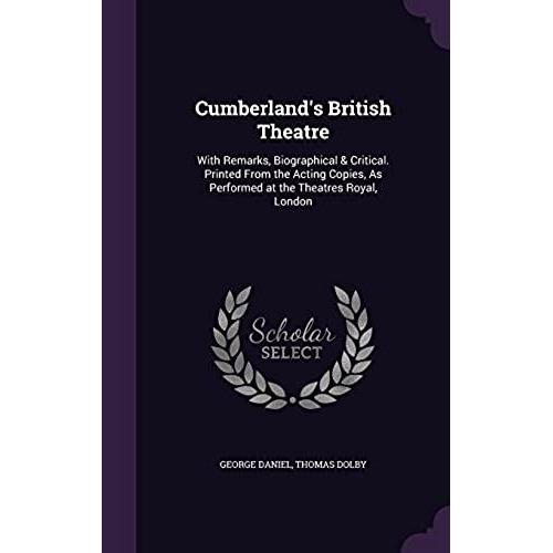 Cumberland's British Theatre: With Remarks, Biographical & Critical. Printed From The Acting Copies, As Performed At The Theatres Royal, London