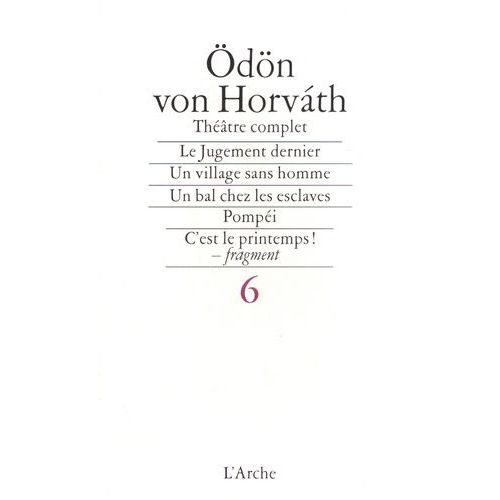 Théâtre Complet - Tome 6, Le Jugement Dernier, Un Village Sans Hommes, Un Bal Chez Les Esclaves, Pompeï, C'est Le Printemps ! Fragment