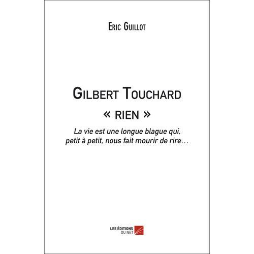 Gilbert Touchard « Rien » - La Vie Est Une Longue Blague Qui, Petit À Petit, Nous Fait Mourir De Rire...