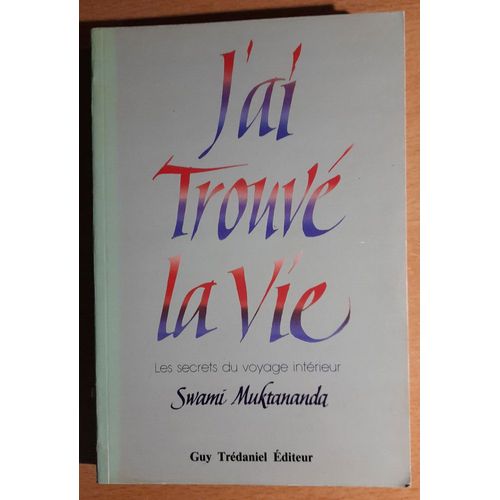 J'ai Trouvé La Vie - Les Secrets Du Voyage Intérieur - Swami Muktananda - Édition 1987