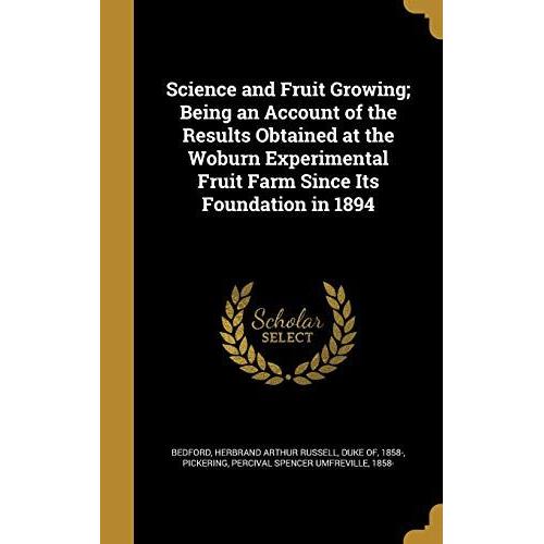 Science And Fruit Growing; Being An Account Of The Results Obtained At The Woburn Experimental Fruit Farm Since Its Foundation In 1894