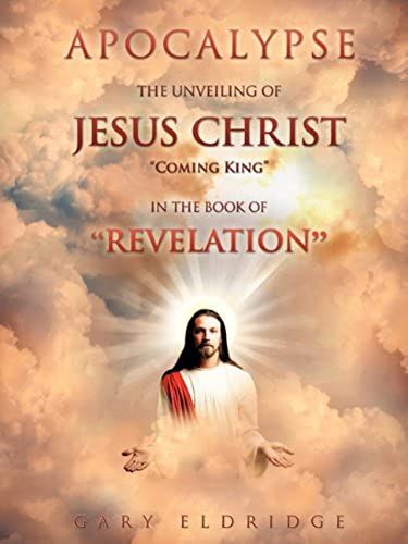 Apocalypse...The Unveiling Of Jesus Christ "Coming King" In The Book Of "Revelation