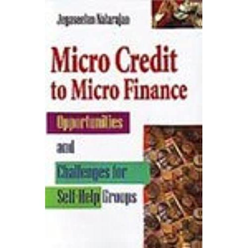 Micro Credit To Micro Finance: Opportunities And Challenges For Self Help Groups