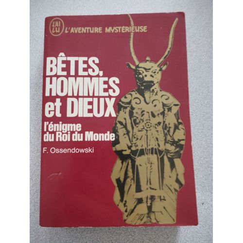 Betes Hommes Et Dieux. L'enigme Du Roi Du Monde