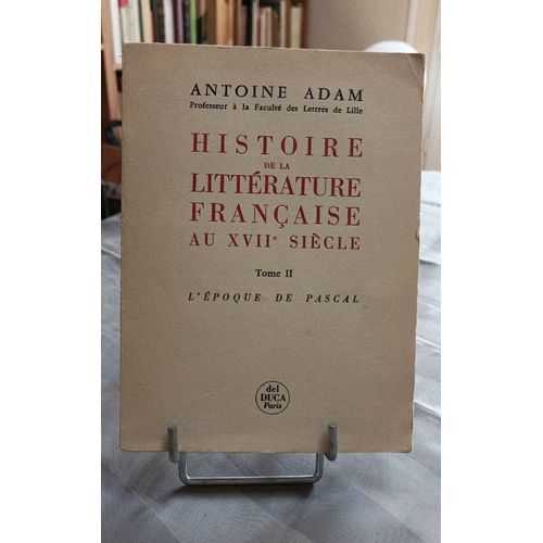 Antoine Adam... Histoire De La Littérature Française Au Xviie Siècle - Tome Ii. L'époque De Pascal