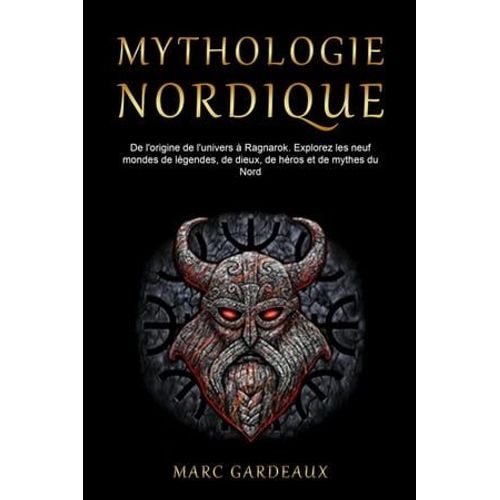 Mythologie Nordique: De L'origine De L'univers À Ragnarok. Explorez Les Neuf Mondes De Légendes, De Dieux, De Héros Et De Mythes Du Nord