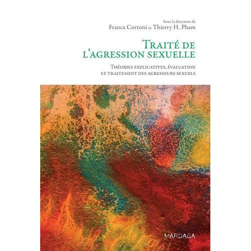 Traité De L'agression Sexuelle - Théories Explicatives, Évaluation Et Traitement Des Agresseurs Sexuels