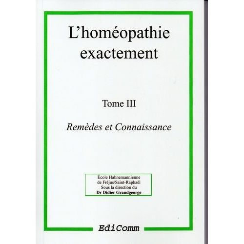 L'homéopathie Exactement - Tome 3, Remèdes Et Connaissance