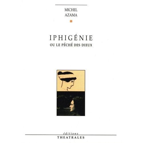 Iphigénie Ou Le Péché Des Dieux