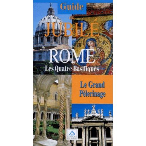 Guide Du Jubile Rome - Les Quatre Basiliques, Le Grand Pèlerinage