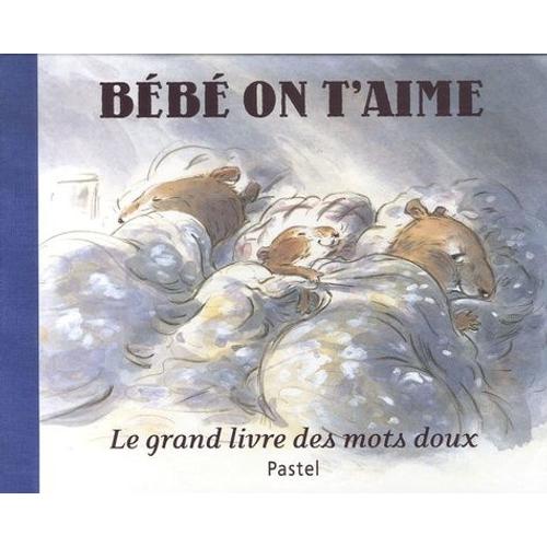 Bébé On T'aime - Le Grand Livre Des Mots Doux