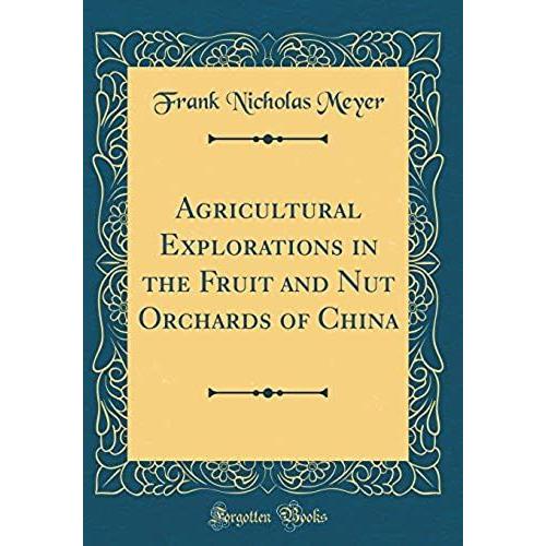 Agricultural Explorations In The Fruit And Nut Orchards Of China (Classic Reprint)