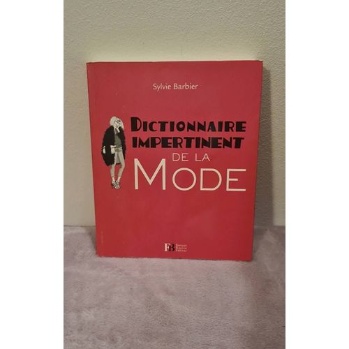 Dictionnaire Impertiment De La Mode De Sylvie Barbier, François Bouin Éditeur Les Pérégrines En 2012. Format 17 X 1,8 X 20 Cm. 195 Pages, Poids 300gr, Styles, Vêtements, Mode