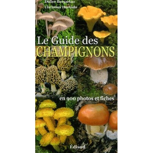 Le Guide Des Champignons - En 900 Photos Et Fiches