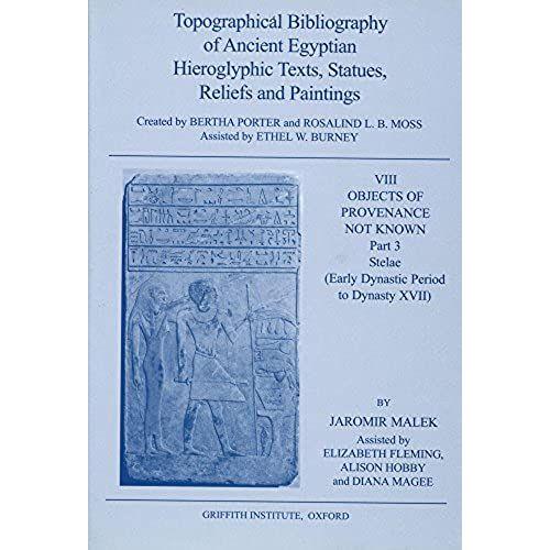 Topographical Bibliography Of Ancient Egyptian Hieroglyphic Texts, Statues, Reliefs And Paintings: Objects Of Provenance Not Known, Stelae, Early Dynastic Period To Dynasty Xvii (Topographical Bibliog