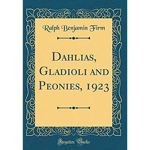 Dahlias, Gladioli And Peonies, 1923 (Classic Reprint)