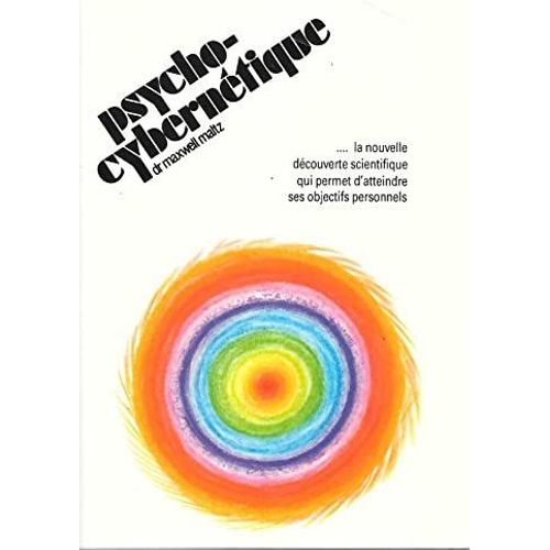 Psycho Cybernétique La Nouvelle Découverte Scientifique Qui Permet D Atteindre Ses Objectifs Personnels