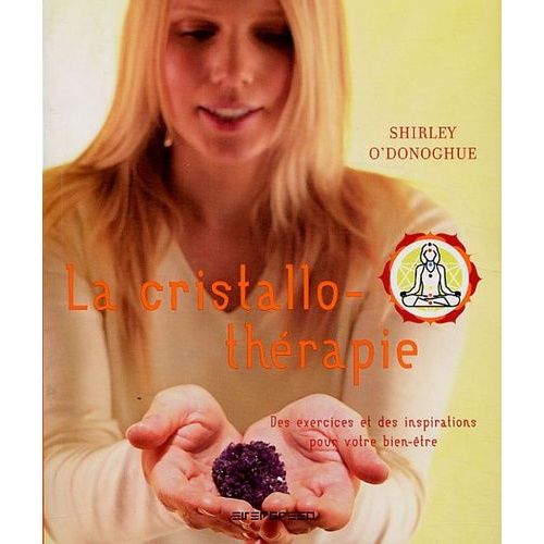 La Cristallothérapie - Des Exercices Et Des Inspirations Pour Votre Bien-Être