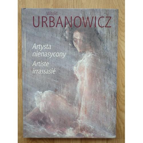 Witold Urbanowicz. Artysta Nienasycony : Artiste Irrassasié