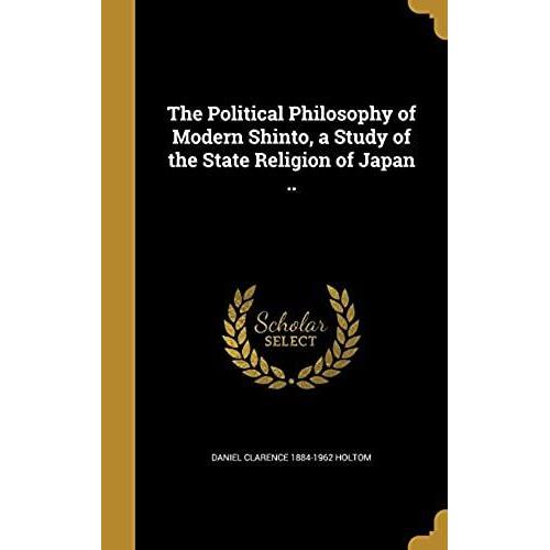 The Political Philosophy Of Modern Shinto, A Study Of The State Religion Of Japan ..