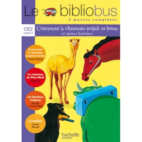 Le Bibliobus N° 1 Ce2 Cycle 3 Parcours De Lecture De 4 Oeuvres : Comment Le Chameau Acquit Sa Bosse - Le Manteau Du Père Noël - Un Fabuleux Chapeau - Cendrillon