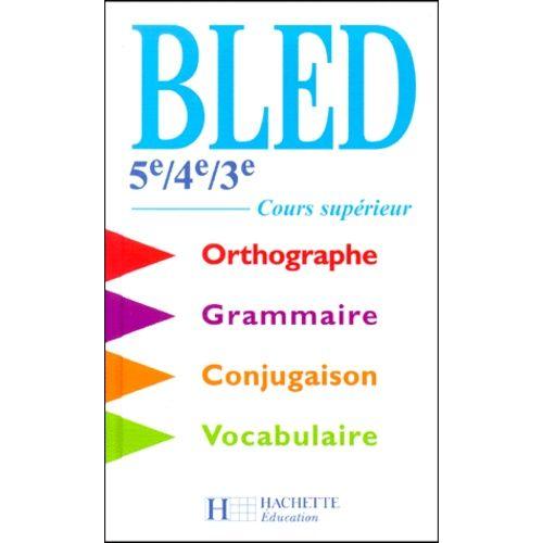 Bled 5ème/4ème/3ème - Cours Supérieur D'orthographe, Grammaire, Conjugaison, Vocabulaire