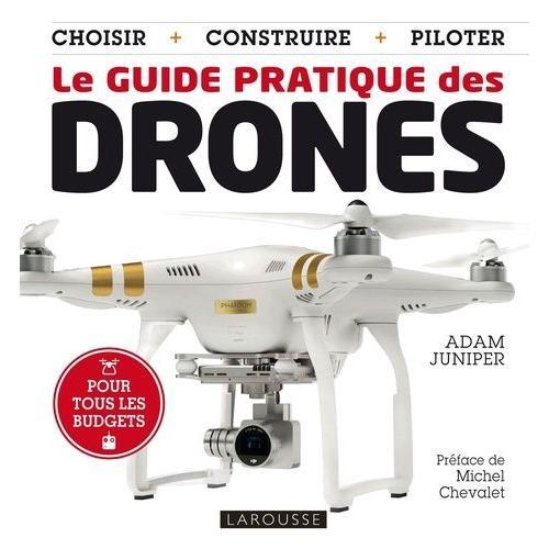 Le Guide Pratique Des Drones - Choisir, Construire, Piloter