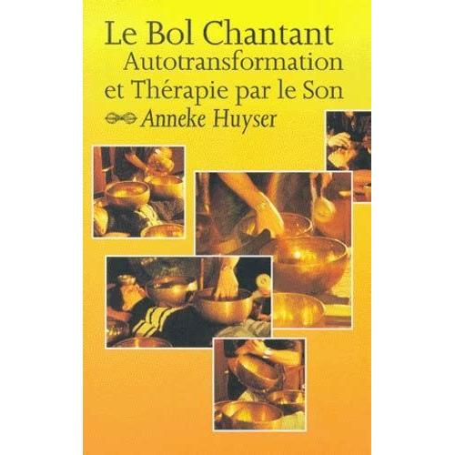 Le Bol Chantant - Autotransformation Et Thérapie Par Le Son/ Huyser Anneke