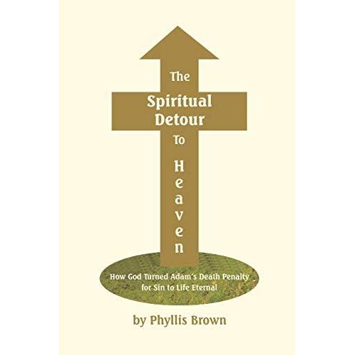 The Spiritual Detour To Heaven: How God Turned Adam's Death Penalty For Sin To Life Eternal