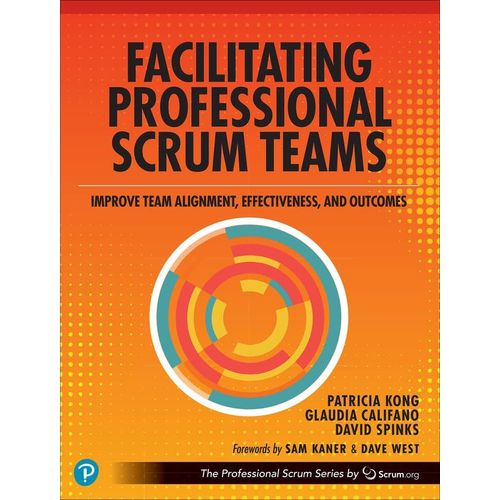 Facilitating Professional Scrum Teams: Improve Team Alignment, Effectiveness And Outcomes