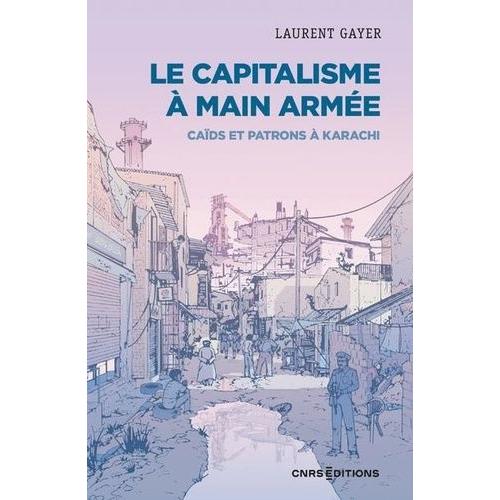 Le Capitalisme À Main Armée - Caïds Et Patrons À Karachi