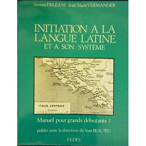 Initiation À La Langue Latine Et À Son Système Manuel Pour Grands Débutants Tome 1