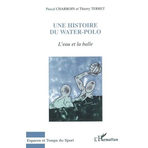 Une Histoire Du Water-Polo - L'eau Et La Balle