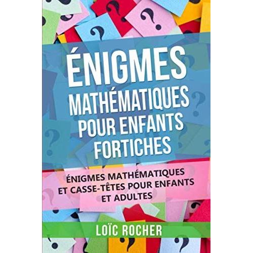 Énigmes Mathématiques Pour Enfants Fortiches: Énigmes Mathématiques Et Casse-Têtes Pour Enfants Et Adultes