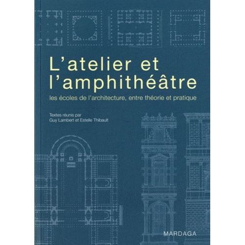L'atelier Et L'amphithéâtre - Les Écoles De L'architecture, Entre Théorie Et Pratique