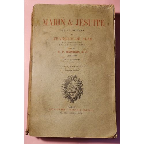 Marin & Jésuite - Vie Et Voyages De François De Plas, Ancien Capitaine De Vaisseau Prêtre De La Compagnie De Jésus. Tome Premier