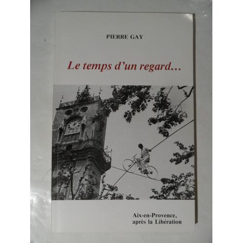 Le Temps D'un Regard... - Pierre Gay - Aix-En-Provence Après La Libération - 1988 - 125 Pages