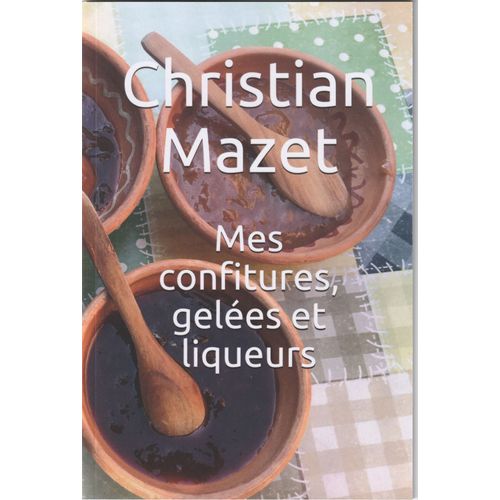Mes Confitures, Gelées Et Liqueurs.