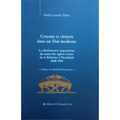 Croyant Et Citoyen Dan Un Etat Moderne - La Douloureuse Négociation Du Statut Des Églises Issues De La Réforme De Neuchâtel 1848 - 1943