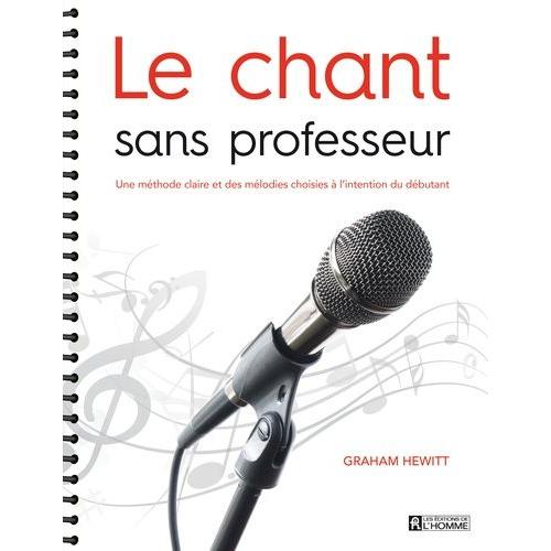 Le Chant Sans Professeur - Une Méthode Claire Et Des Mélodies Choisies À L'intention Du Débutant