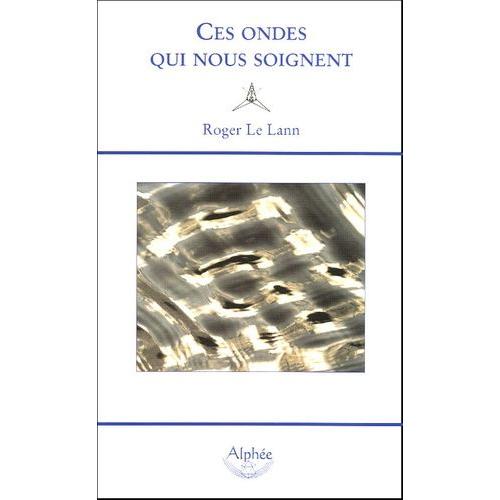 Ces Ondes Qui Nous Soignent - La Géobiologie