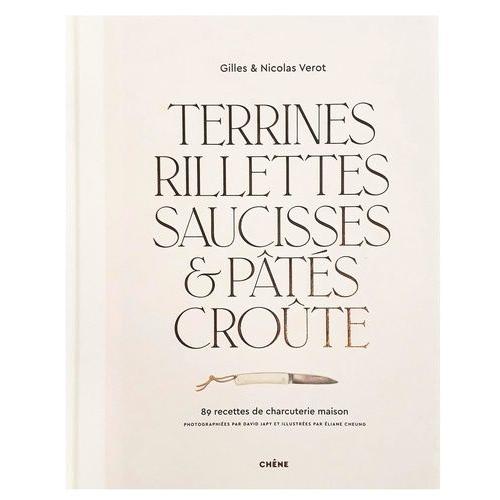 Terrines, Rillettes, Saucisses & Pâtés Croûte - 89 Recettes De Charcuterie Maison