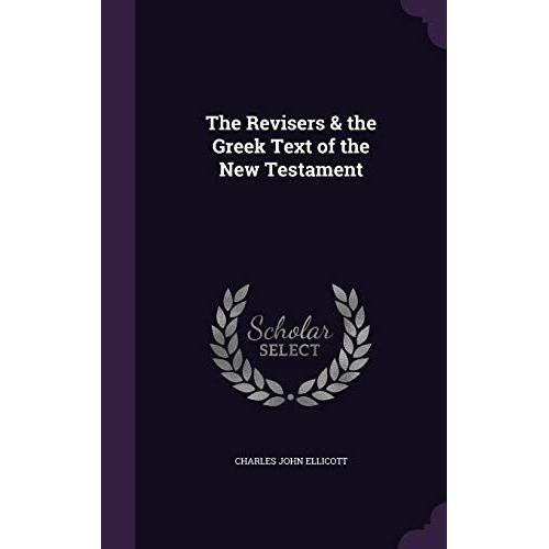 The Revisers & The Greek Text Of The New Testament