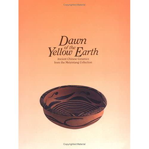 Dawn Of The Yellow Earth: Ancient Chinese Ceramics From The Meiyintang Collection